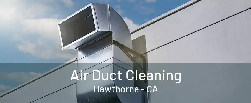 Air Duct Cleaning Hawthorne - CA