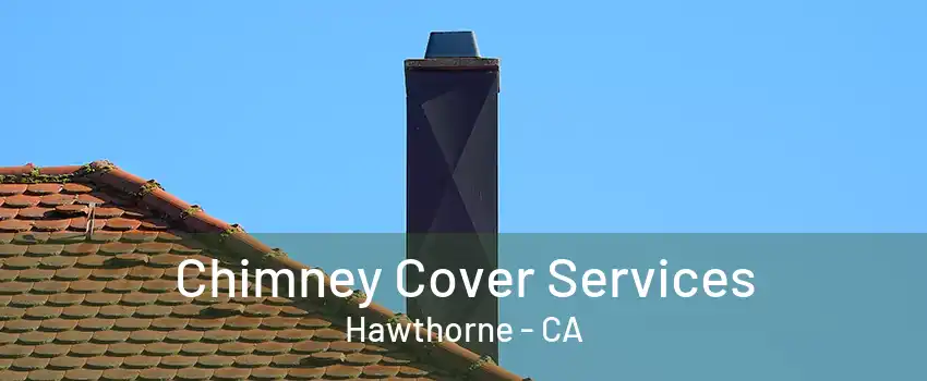 Chimney Cover Services Hawthorne - CA