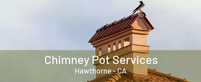 Chimney Pot Services Hawthorne - CA