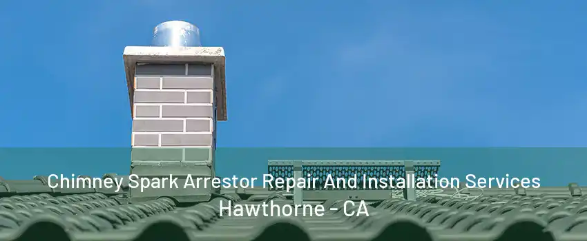 Chimney Spark Arrestor Repair And Installation Services Hawthorne - CA