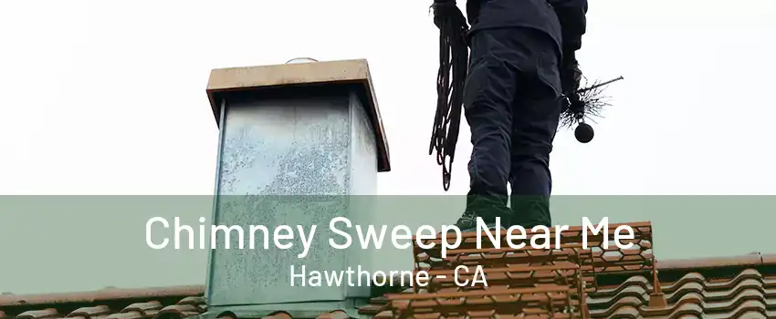 Chimney Sweep Near Me Hawthorne - CA