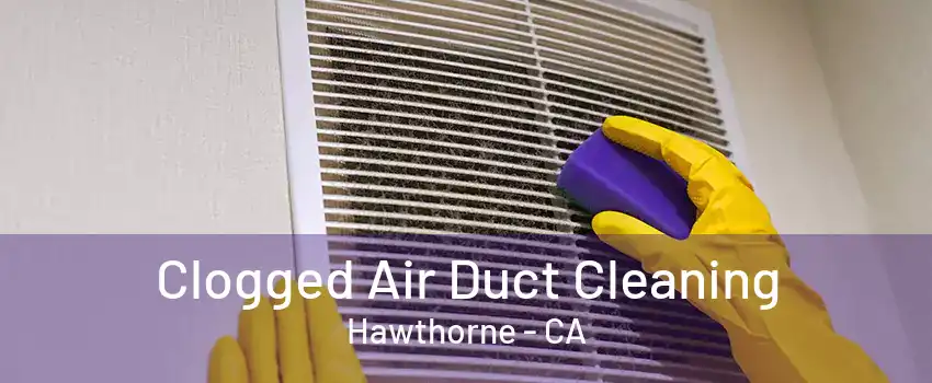 Clogged Air Duct Cleaning Hawthorne - CA