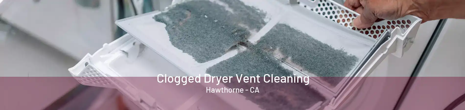 Clogged Dryer Vent Cleaning Hawthorne - CA