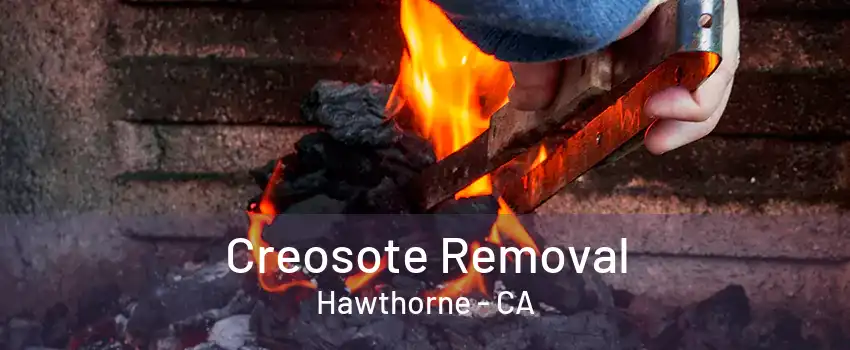 Creosote Removal Hawthorne - CA