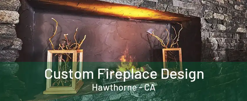 Custom Fireplace Design Hawthorne - CA