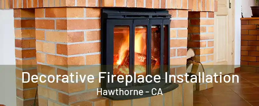 Decorative Fireplace Installation Hawthorne - CA