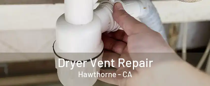 Dryer Vent Repair Hawthorne - CA