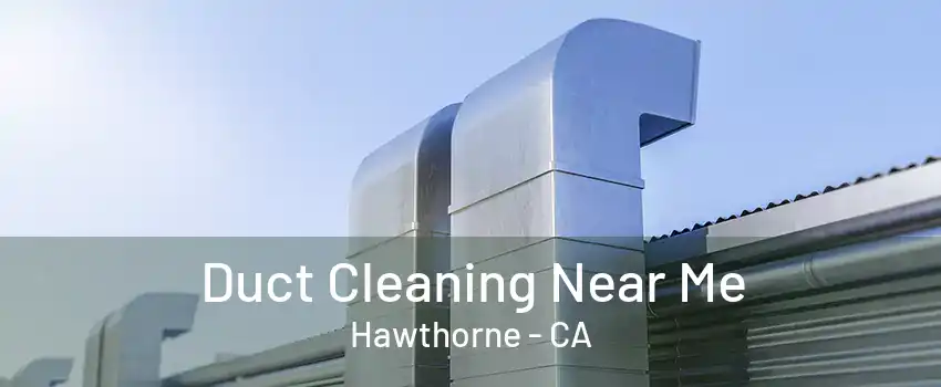 Duct Cleaning Near Me Hawthorne - CA