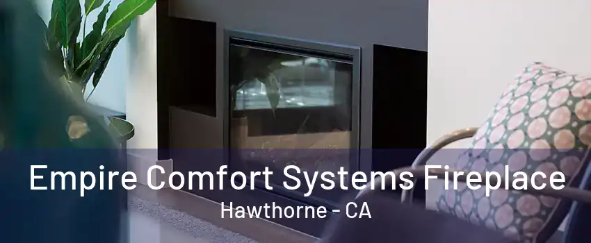 Empire Comfort Systems Fireplace Hawthorne - CA