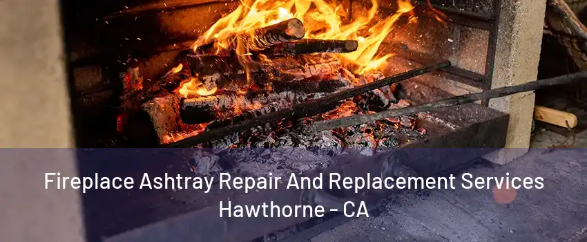 Fireplace Ashtray Repair And Replacement Services Hawthorne - CA