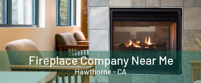 Fireplace Company Near Me Hawthorne - CA