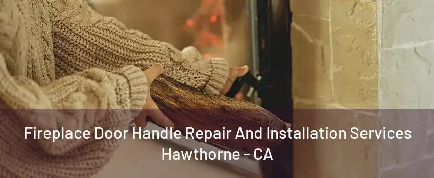 Fireplace Door Handle Repair And Installation Services Hawthorne - CA