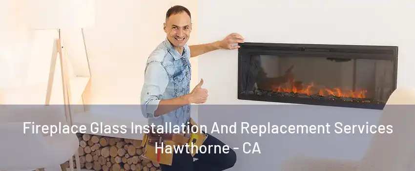 Fireplace Glass Installation And Replacement Services Hawthorne - CA