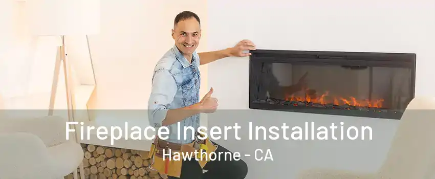 Fireplace Insert Installation Hawthorne - CA