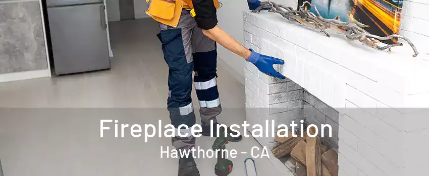 Fireplace Installation Hawthorne - CA