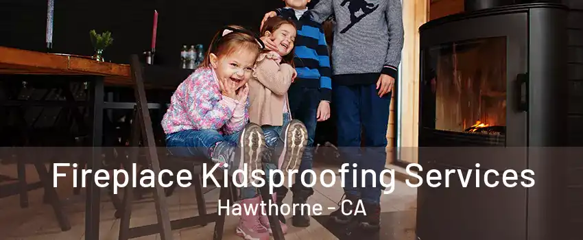 Fireplace Kidsproofing Services Hawthorne - CA