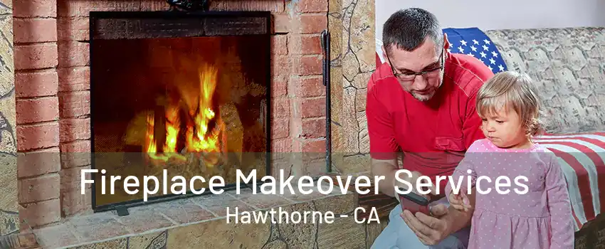 Fireplace Makeover Services Hawthorne - CA