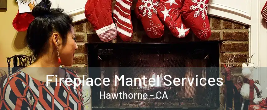 Fireplace Mantel Services Hawthorne - CA