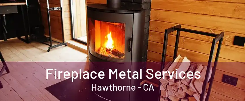 Fireplace Metal Services Hawthorne - CA