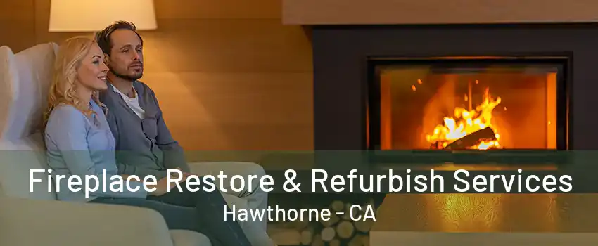 Fireplace Restore & Refurbish Services Hawthorne - CA