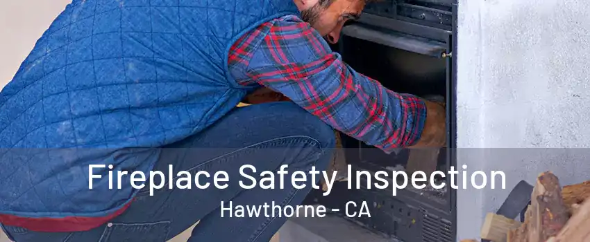 Fireplace Safety Inspection Hawthorne - CA