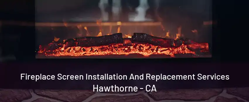 Fireplace Screen Installation And Replacement Services Hawthorne - CA