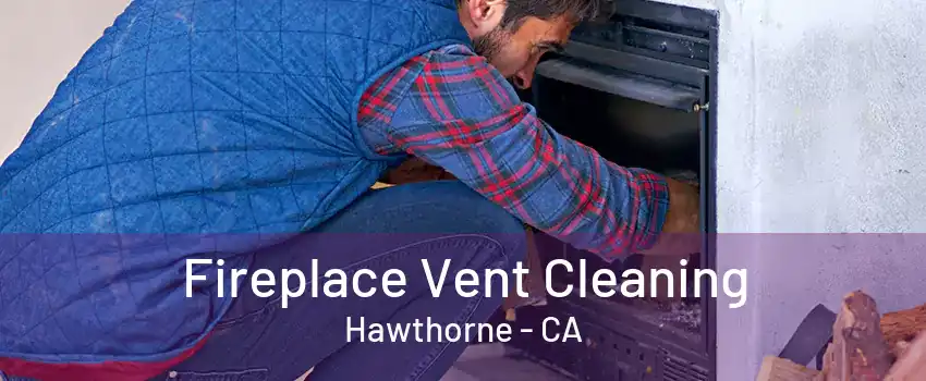 Fireplace Vent Cleaning Hawthorne - CA