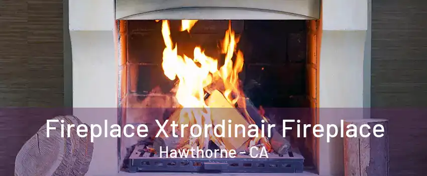 Fireplace Xtrordinair Fireplace Hawthorne - CA