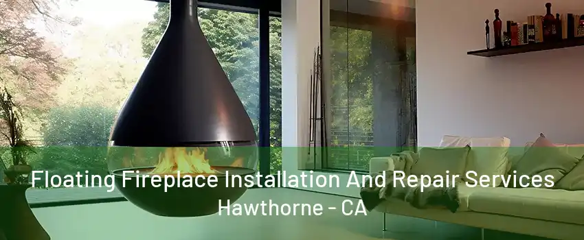 Floating Fireplace Installation And Repair Services Hawthorne - CA