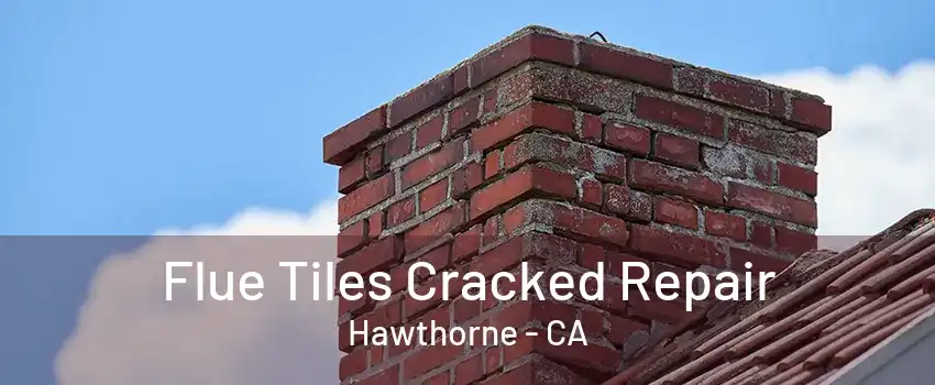 Flue Tiles Cracked Repair Hawthorne - CA