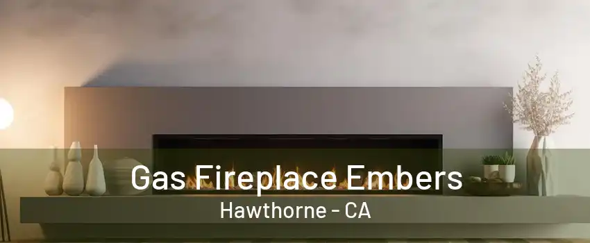 Gas Fireplace Embers Hawthorne - CA