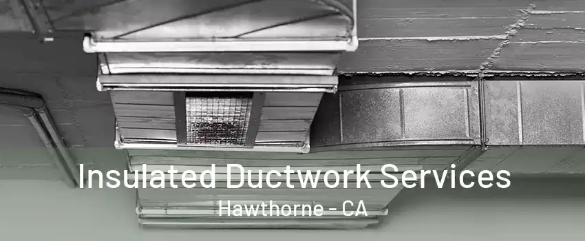 Insulated Ductwork Services Hawthorne - CA