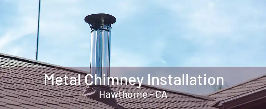 Metal Chimney Installation Hawthorne - CA