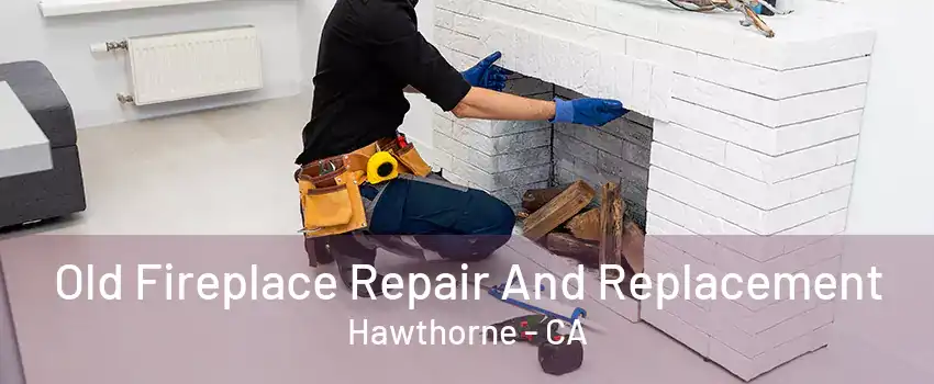 Old Fireplace Repair And Replacement Hawthorne - CA