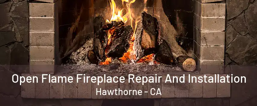 Open Flame Fireplace Repair And Installation Hawthorne - CA