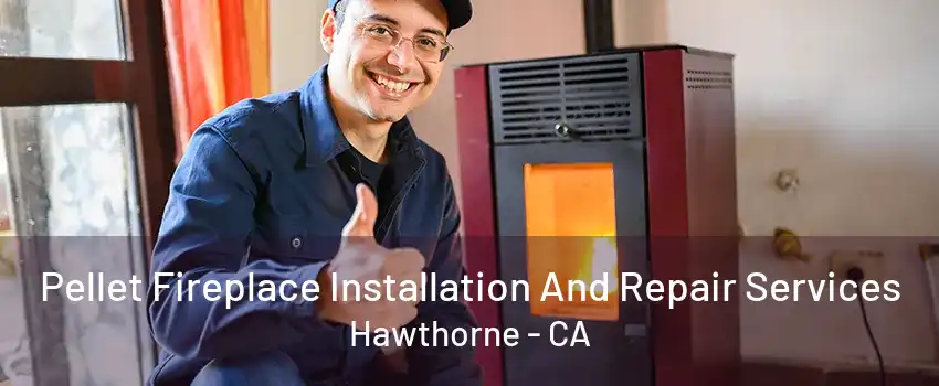 Pellet Fireplace Installation And Repair Services Hawthorne - CA