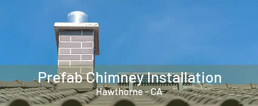 Prefab Chimney Installation Hawthorne - CA