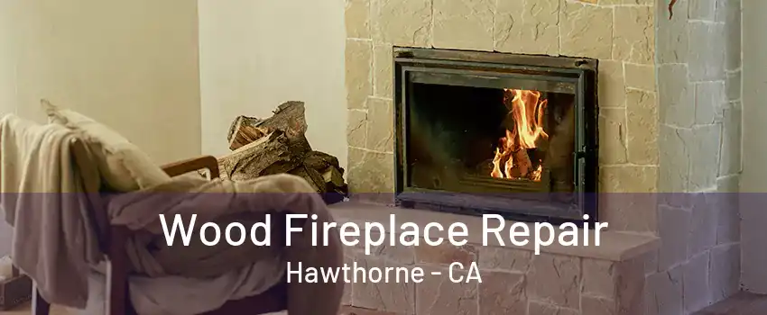 Wood Fireplace Repair Hawthorne - CA